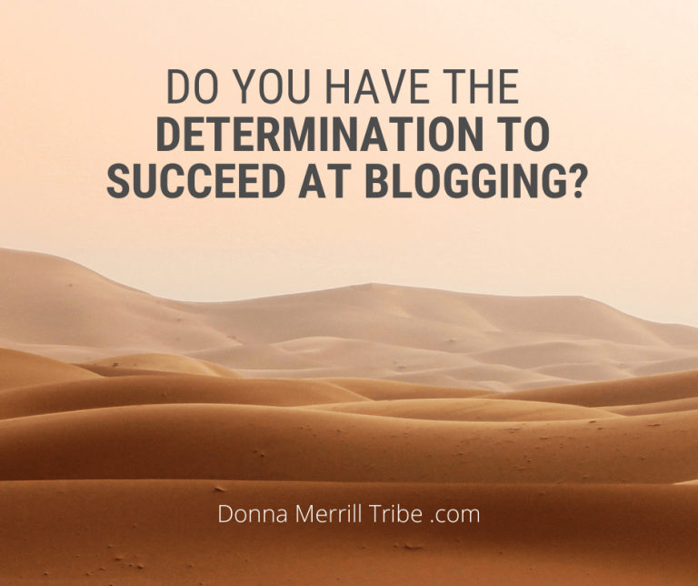 Do you have the determination to succeed at blogging? - ♫ Donna Merrill Tribe